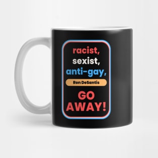 Racist, Sexist, Anti-Gay... Ron DeSantis GO AWAY! Mug